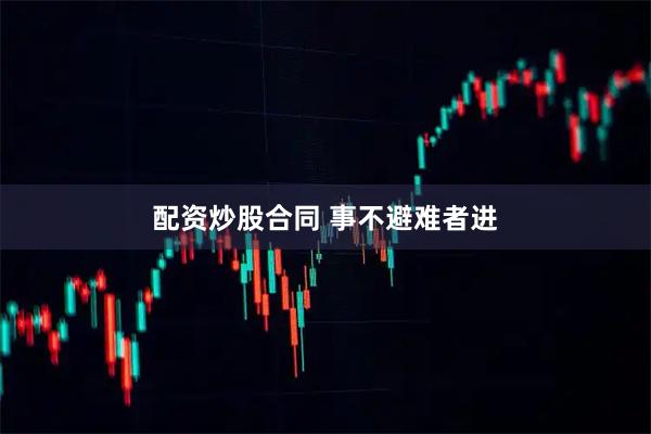 配资炒股合同 事不避难者进