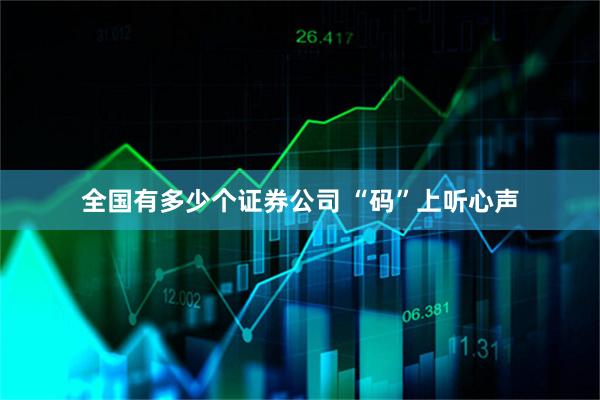 全国有多少个证券公司 “码”上听心声